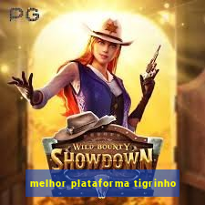 melhor plataforma tigrinho